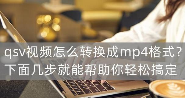 QSV格式转换MP4的有效方法（高效、简便的视频格式转换技巧）