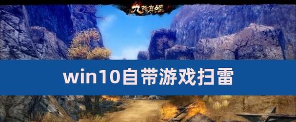 Windows10自带扫雷游戏（探索扫雷游戏的魅力，重拾经典游戏体验）