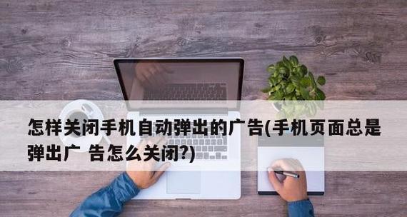 彻底关闭广告弹窗的方法（拒绝广告侵扰，享受纯净上网体验）