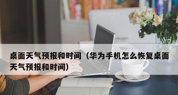 华为手机桌面上的天气展示功能详解（实用便捷的华为手机天气插件与桌面美化）