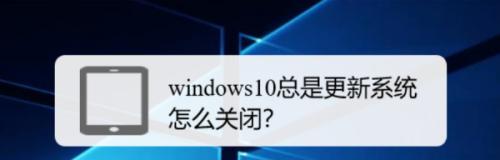 如何关闭WindowsUpdate？（简单方法帮你关闭WindowsUpdate并避免自动更新）