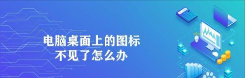 电脑桌面图标不见了怎么恢复（一步步教你找回消失的桌面图标）