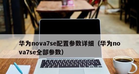 华为nova7se配置参数详细是什么？购买前需要了解哪些信息？